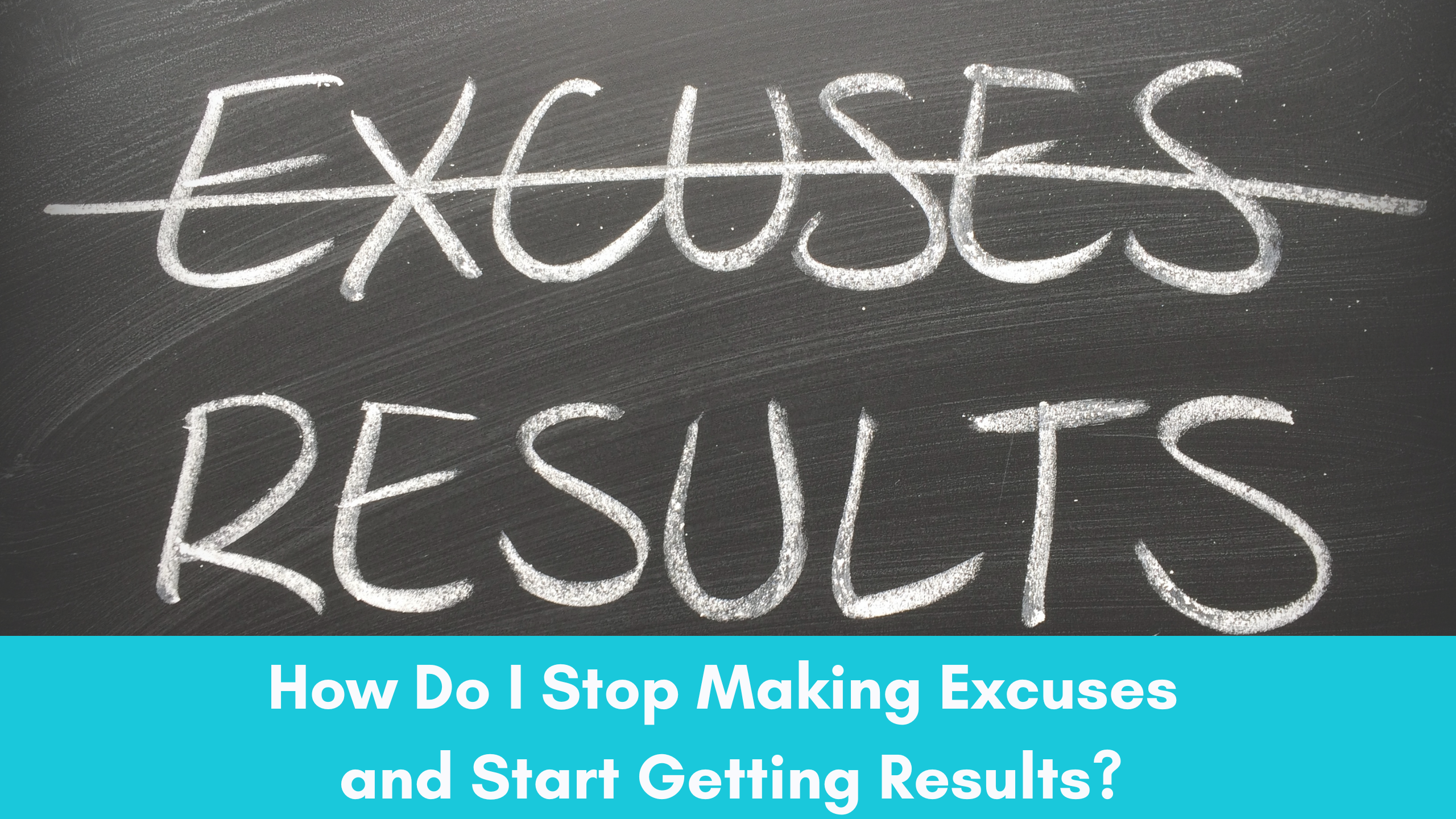 A chalkboard with the word Excuses crossed out and underneath the word Results